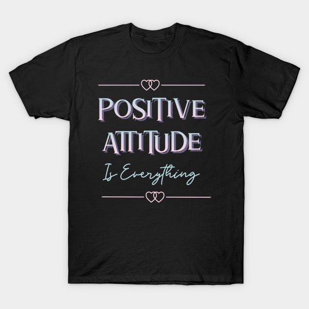 Positive Attitude Is Everything T-Shirt by Calmavibes